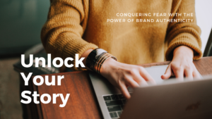 Unlock Your Story: Conquering Fear with the Power of Brand Authenticity