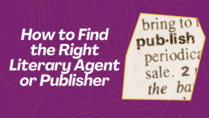 How to Find the Right Literary Agent or Publisher